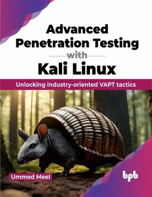 Advanced Penetration Testing with Kali Linux: Unlocking Industry-Oriented Vapt Tactics by Meel, Ummed