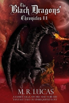 The Black Dragons' Chronicles II: A Family Saga, Sword and Sorcery Fantasy Tale of Unrequited Love by Lucas, M. R.