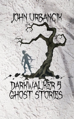 DarkWalker 5: Ghost Stories by Urbancik, John