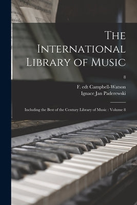 The International Library of Music: Including the Best of the Century Library of Music: Volume 8; 8 by Campbell-Watson, F. Edt