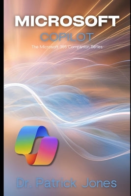 Microsoft Copilot: The Microsoft 365 Companion Series by Jones, Patrick