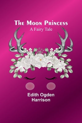 The Moon Princess: A Fairy Tale by Harrison, Edith Ogden