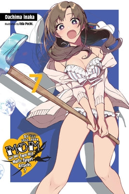 Do You Love Your Mom and Her Two-Hit Multi-Target Attacks?, Vol. 7 (Light Novel) by Inaka, Dachima