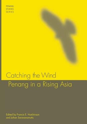 Catching the Wind: Penang in a Rising Asia by Hutchinson, Francis E.