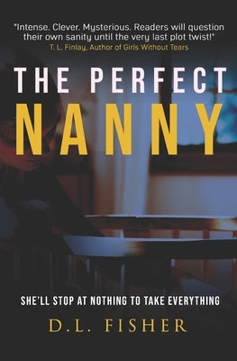 The Perfect Nanny: She Will Stop at Nothing to Take Everything by Fisher, D. L.