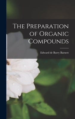 The Preparation of Organic Compounds by De Barry Barnett, Edward