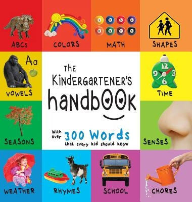 The Kindergartener's Handbook: ABC's, Vowels, Math, Shapes, Colors, Time, Senses, Rhymes, Science, and Chores, with 300 Words that every Kid should K by Martin, Dayna