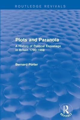 Plots and Paranoia: A History of Political Espionage in Britain 1790-1988 by Porter, Bernard