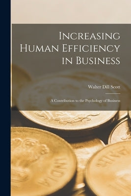 Increasing Human Efficiency in Business [microform]; a Contribution to the Psychology of Business by Scott, Walter Dill 1869-1955