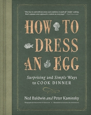 How to Dress an Egg: Surprising and Simple Ways to Cook Dinner by Baldwin, Ned