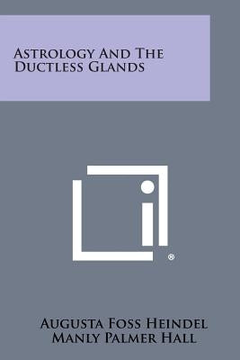 Astrology and the Ductless Glands by Heindel, Augusta Foss