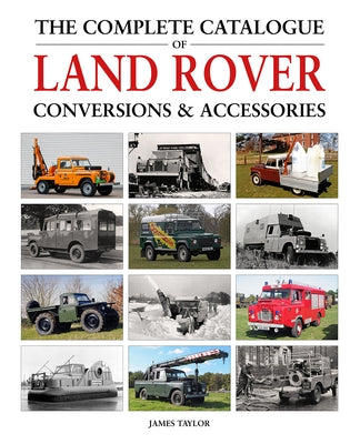 The Complete Catalogue of Land Rover Conversions & Accessories by Taylor, James