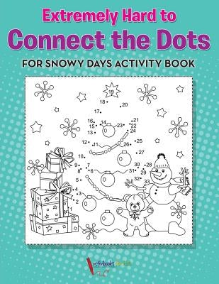 Extremely Hard to Connect the Dots for Snowy Days Activity Book Book by For Kids, Activibooks