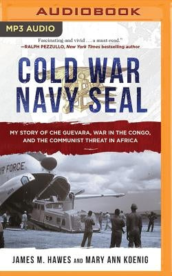 Cold War Navy Seal: My Story of Che Guevara, War in the Congo, and the Communist Threat in Africa by Hawes, James M.