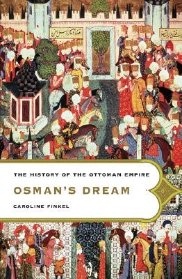 Osman's Dream: The History of the Ottoman Empire by Finkel, Caroline