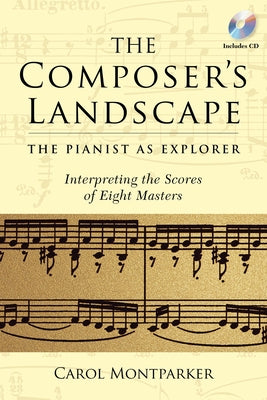 The Composer's Landscape: The Pianist as Explorer - Interpreting the Scores of Eight Masters [With CD (Audio)] by Montparker, Carol