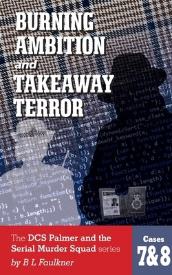 BURNING AMBITION and TAKEAWAY TERROR: The DCS Palmer and the Met's Serial Murder Squad series by B L Faulkner. Cases 7 & 8. by Faulkner, Barry