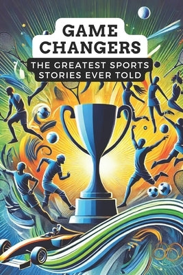 Game Changers: The Greatest Sports Stories Ever Told by Beaman, Jay