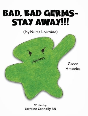 Bad, Bad Germs -- Stay Away!!!: by Nurse Lorraine by Connolly, Lorraine