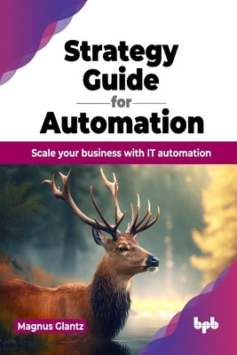 Strategy Guide for Automation: Scale Your Business with It Automation by Glantz, Magnus