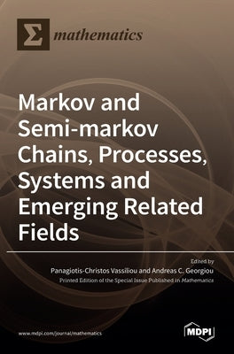 Markov and Semi-markov Chains, Processes, Systems and Emerging Related Fields by Vassiliou, Panagiotis-Christos