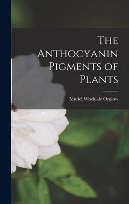 The Anthocyanin Pigments of Plants by Wheldale, Onslow Muriel