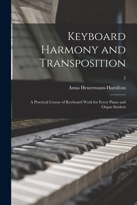 Keyboard Harmony and Transposition: a Practical Course of Keyboard Work for Every Piano and Organ Student; 2 by Heuermann-Hamilton, Anna