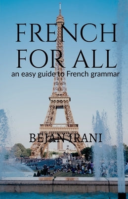 French for all: An easy guide to French grammar by Irani, Bejan