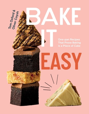 Bake It Easy: One-Pan Recipes That Prove Baking Is a Piece of Cake by Oxford, Tom