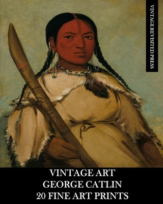 Vintage Art: George Catlin 20 Fine Art Prints by Press, Vintage Revisited