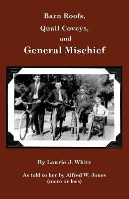 Barn Roofs, Quail Coveys, and General Mischief by White, Laurie J.