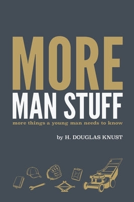 More Man Stuff: More Things a Young Man Needs to Know by Knust, H. Douglas