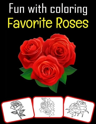 Fun with Coloring Favorite Roses: Favorite Roses pictures, coloring and learning book with fun for kids (60 Pages, at least 30 rose images) by House, Rose Press