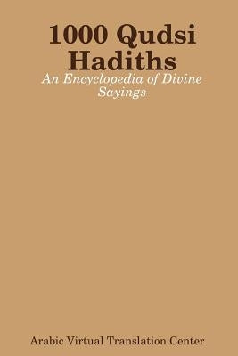 1000 Qudsi Hadiths: An Encyclopedia of Divine Sayings by Arabic Virtual Translation Center