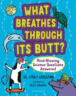 What Breathes Through Its Butt?: Mind-Blowing Science Questions Answered by Grossman, Emily