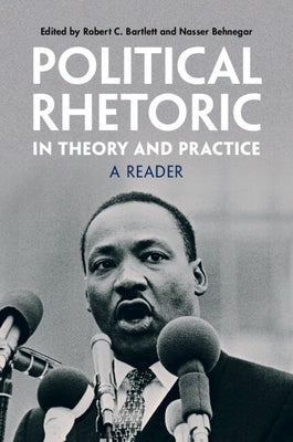 Political Rhetoric in Theory and Practice: A Reader by Bartlett, Robert C.