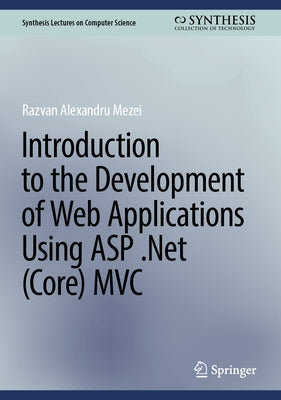 Introduction to the Development of Web Applications Using ASP .Net (Core) MVC by Mezei, Razvan Alexandru