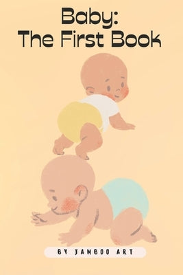 Baby: The First Book: Book for Babies and Toddlers by Art, Jamboo