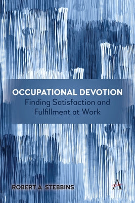 Occupational Devotion: Finding Satisfaction and Fulfillment at Work by Stebbins, Robert