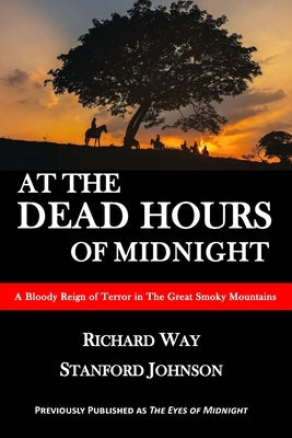 At the Dead Hours of Midnight: A Bloody Reign of Terror in the Great Smoky Mountains by Way, Richard