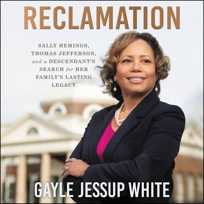 Reclamation: Sally Hemings, Thomas Jefferson, and a Descendant's Search for Her Family's Lasting Legacy by White, Gayle Jessup