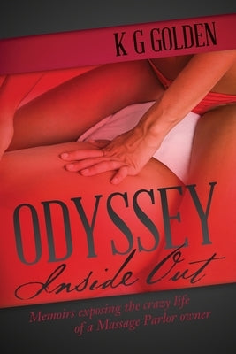 ODYSSEY--- Inside Out: Memoirs exposing the crazy life of a Massage Parlor owner by Golden, K. G.