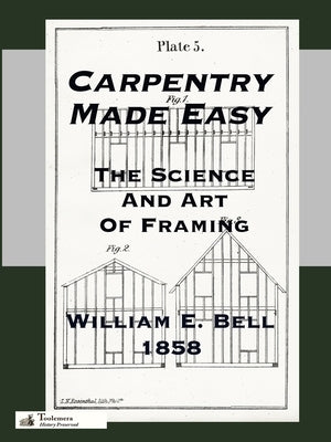 Carpentry Made Easy; Or, The Science And Art Of Framing by Bell, William E.