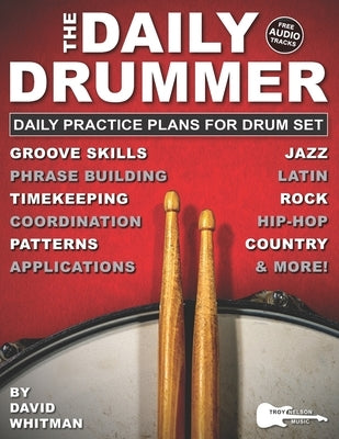 The Daily Drummer: 28 Daily Practice Plans for Drum Set-Jazz, Rock, Country, Hip-Hop, and Latin. Plus, Free Audio Tracks! by Nelson, Troy