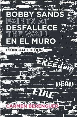 Bobby Sands Desfallece en el Muro / Bobby Sands Faints at the Wall: Bilingual Edition by Berenguer, Carmen