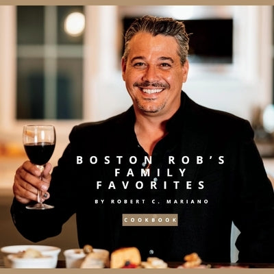 Boston Rob's Family Favorites: Cookbook by Mariano, Robert