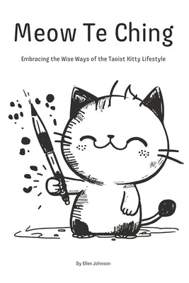 Meow Te Ching: Embracing the Wise Ways of the Taoist Kitty Lifestyle by Johnson, Ellen