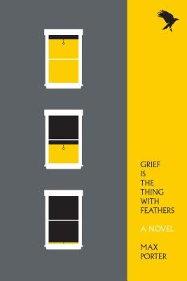 Grief Is the Thing with Feathers by Porter, Max