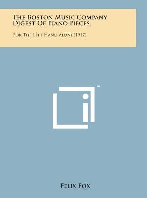 The Boston Music Company Digest of Piano Pieces: For the Left Hand Alone (1917) by Fox, Felix