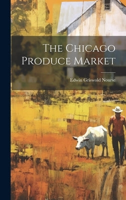 The Chicago Produce Market by Nourse, Edwin Griswold